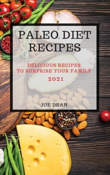 Paleo Diet Recipes 2021: Delicious Recipes to Surprise Your Family
