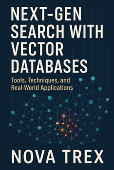 Paperback Next-Gen Search with Vector Databases: Tools, Techniques, and Real-World Applications Book