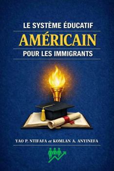 LE SYSTÈME ÉDUCATIF AMÉRICAIN POUR LES IMMIGRANTS (French Edition)