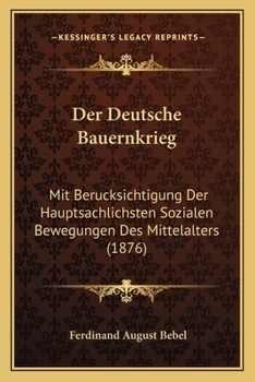 Paperback Der Deutsche Bauernkrieg: Mit Berucksichtigung Der Hauptsachlichsten Sozialen Bewegungen Des Mittelalters (1876) [German] Book