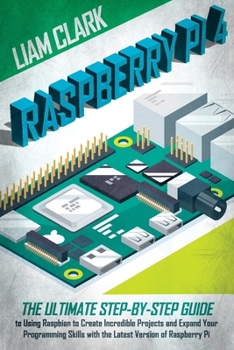 Paperback Raspberry Pi 4: The Ultimate Step-by-Step Guide to Using Raspbian to Create Amazing Projects and Expand Your Programming Skills with t Book