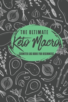 Paperback The Ultimate Keto Macro Counter Log Book For Beginners: Easy Convenient Way To Keep Track Of Meals Macro's And More On Your Weight Loss And Good Healt Book