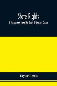 Paperback State Rights; A Photograph From The Ruins Of Ancient Greece, With Appended Dissertations On The Ideas Of Nationality, Of Sovereignty, And The Right Of Book
