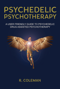 Paperback Psychedelic Psychotherapy: A User Friendly Guide to Psychedelic Drug-Assisted Psychotherapy Book