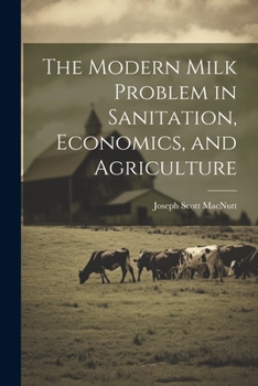 Paperback The Modern Milk Problem in Sanitation, Economics, and Agriculture Book