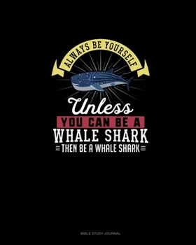 Paperback Always Be Yourself Unless You Can Be A Whale Shark Then Be A Whale Shark: Bible Study Journal Book