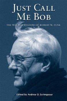 Paperback Just Call Me Bob: The Wit and Wisdom of Robert W. Funk Book