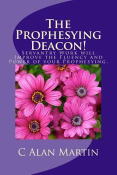 Paperback The Prophesying Deacon!: Servantry Work will Improve the Fluency and Power of your Prophesying. Book