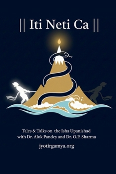 Iti Neti Ca: Tales & Talks on the Isha Upanishad with Dr. Alok Pandey and Dr. O.P. Sharma