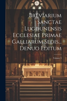 Paperback Breviarium Sanctae Lugdunensis Ecclesiae Primae Galliarum Sedis... Denuo Editum; Volume 3 Book
