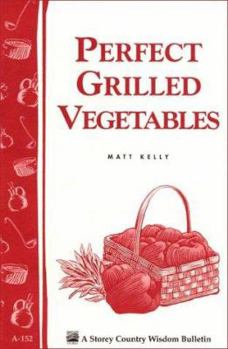 Paperback Perfect Grilled Vegetables: Storey's Country Wisdom Bulletin A-152 Book