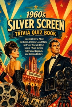 1960s Silver Screen Trivia Quiz Book: Essential Trivia About the Films, Directors, and Stars - Test Your Knowledge of Iconic 1960s Movies, Hollywood L
