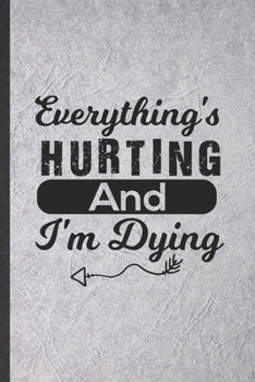 Paperback Everything's Hurting and I'm Dying: Blank Funny Workout Gym Lined Notebook/ Journal For Yoga Running Training, Inspirational Saying Unique Special Bir Book