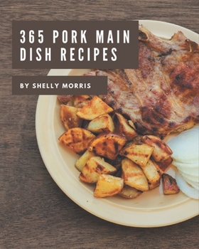 Paperback 365 Pork Main Dish Recipes: The Best Pork Main Dish Cookbook on Earth Book