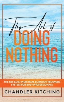 Paperback The Art of Doing Nothing: The No-Guilt Practical Burnout Recovery System for Busy Professionals Book