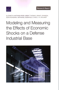 Paperback Modeling and Measuring the Effects of Economic Shocks on a Defense Industrial Base Book