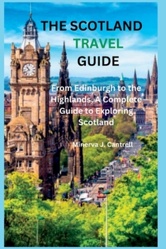 Paperback The Scotland Travel Guide: From Edinburgh to the Highlands, A Complete Guide to Exploring Scotland Book