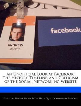 Paperback An Unofficial Look at Facebook: The History, Timeline, and Criticism of the Social Networking Website Book