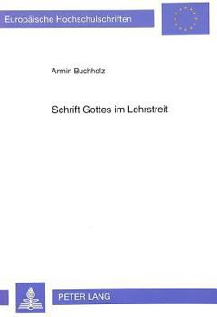 Schrift Gottes Im Lehrstreit: Luthers Schriftverstaendnis Und Schriftauslegung in Seinen Drei Großen Lehrstreitigkeiten Der Jahre 1521-28