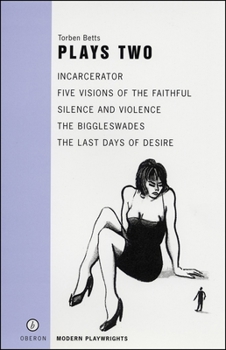 Paperback Betts: Plays Two: Incarcerator; Five Visions of the Faithful; Silence and Violence; The Biggleswade; The Last Days of Diser Book