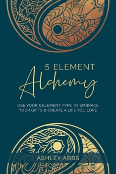 Paperback 5 Element Alchemy: Use Your 5 Element Type to Embrace Your Gifts & Create a Life You Love Book