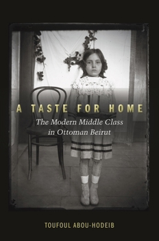 Hardcover A Taste for Home: The Modern Middle Class in Ottoman Beirut Book