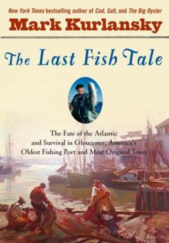Hardcover The Last Fish Tale: The Fate of the Atlantic and Survival in Gloucester, America's Oldest Fishing Port and Most Original Town Book