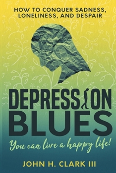 Paperback Depression Blues: How to conquer sadness, loneliness, and despair - you can live a happy life! Book