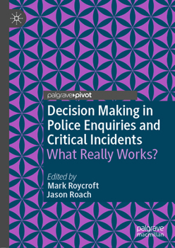 Decision Making in Police Enquiries and Critical Incidents: What Really Works?