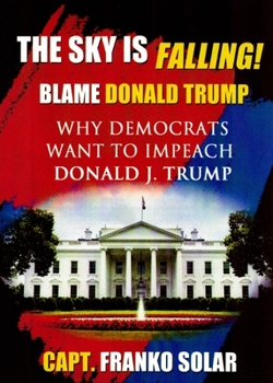 Paperback The Sky is Falling: Why Democrats Want to Impeach Donald J. Trump Book