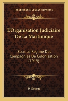 L'Organisation Judiciaire de la Martinique, Sous Le R�gime Des Compagnies de Colonisation