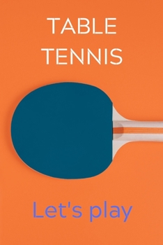 Let's Play: Table Tennis Notebook for Ping Pong Players, Blank Lined Journal to Write In, Table Tennis Sport Player Gift