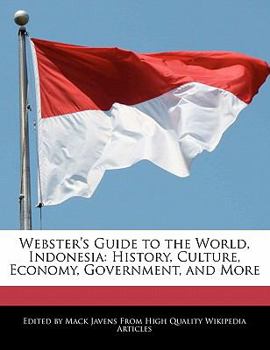 Webster's Guide to the World, Indonesi : History, Culture, Economy, Government, and More