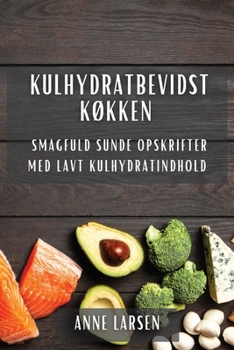 Kulhydratbevidst Køkken: Smagfuld Sunde Opskrifter med Lavt Kulhydratindhold