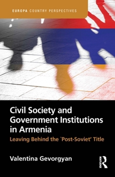 Hardcover Civil Society and Government Institutions in Armenia: Leaving Behind the `Post-Soviet' Title Book