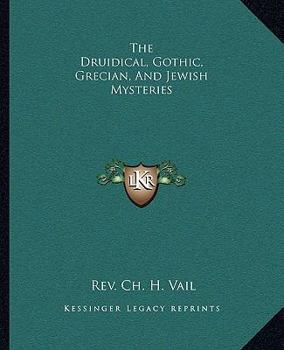 Paperback The Druidical, Gothic, Grecian, And Jewish Mysteries Book