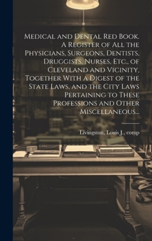 Medical and Dental Red Book. A Register of All the Physicians, Surgeons, Dentists, Druggists, Nurses, Etc., of Cleveland and Vicinity, Together With a ... These Professions and Other Miscellaneous...