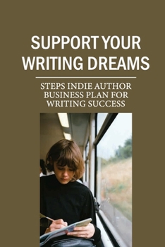 Paperback Support Your Writing Dreams: Steps Indie Author Business Plan For Writing Success: Indie Author Business Meaning Book