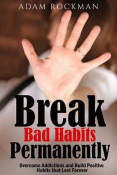 Paperback Break Bad Habits Permanently: Overcome Addictions And Build Positive Habits ThatLast Forever Book