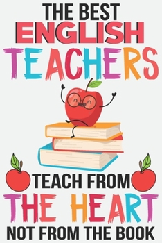 Paperback The best English teachers teach from the heart not from the book: Teacher Appreciation Gift journal notebook & daily dairy: Perfect teacher's day gift Book