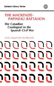The MacKenzie-Papineau Battalion: The Canadian Contingent in the Spanish Civil War