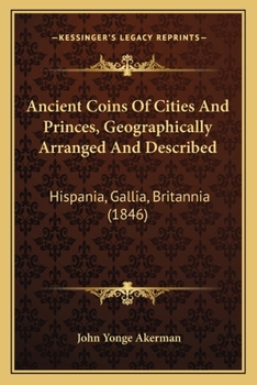 Paperback Ancient Coins Of Cities And Princes, Geographically Arranged And Described: Hispania, Gallia, Britannia (1846) Book