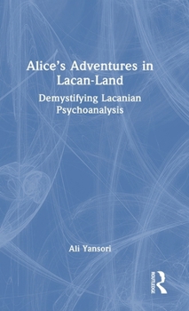 Hardcover Alice's Adventures in Lacan-Land: Demystifying Lacanian Psychoanalysis Book