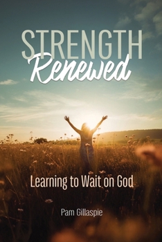 Strength Renewed : Learning to Wait on God