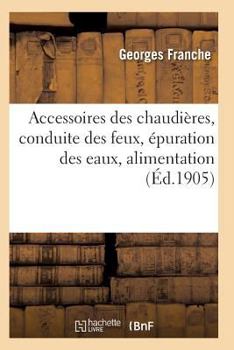 Paperback Accessoires Des Chaudières, Conduite Des Feux, Épuration Des Eaux [French] Book