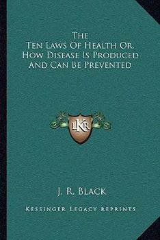 Paperback The Ten Laws Of Health Or, How Disease Is Produced And Can Be Prevented Book