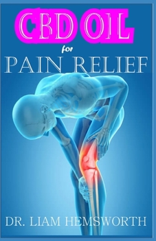 Paperback CBD Oil for Pain Relief: A Comprehensive Beginner's Guide To Learn And Understand CBD OIL For Pain Relief Book