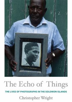 The Echo of Things: The Lives of Photographs in the Solomon Islands - Book  of the Objects/Histories