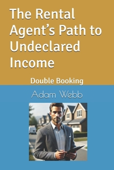 Paperback The Rental Agent’s Path to Undeclared Income: Double Booking (Inside the Mind of Workplace Thieves) Book