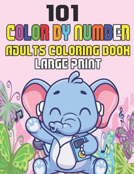 Paperback 101 Large Print Color By Number Adults Coloring Book: Easy Fun Coloring Pages of Flowers, Animals, Birds, Butterflies, Nature And Much More Color By N Book